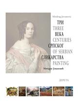 Tri veka srpskog slikarstva/ Three Centuries of Serbian Painting